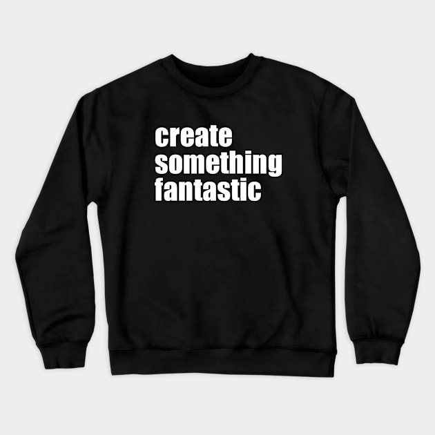 Create Something Fantastic Crewneck Sweatshirt by EpicEndeavours